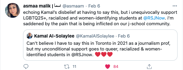 A tweet from Kamal Al-Solaylee that reads, "Can't believe I have to say this in Toronto in 2021 as a journalism prof, but my unconditional support goes to queer, racialized and women-identified students in @RSJnow." In a quote tweet, Asmaa Malik replies, "echoing Kamal's disbelief at having to say this, but i unequivocally support LGBTQ2S+, racialized and women-identifying students at @RSJnow. i'm saddened by the pain that is being inflicted on our j-school community."
