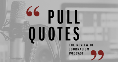 Pull Quotes: The Review of Journalism Podcast