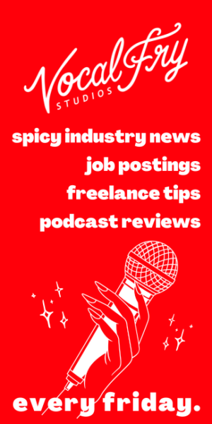 Advertisment for Vocal Fry Studios, says "spicy industry news job postings, freelance tips, podcast revews, every friday."