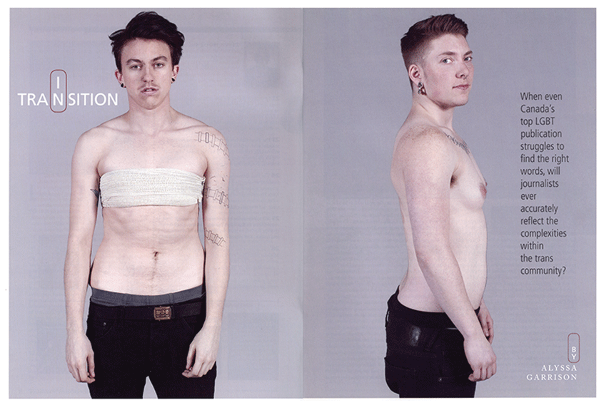 Spread of the story "In Transition" from 2013. The two pages show pictures of two trans people shirtless. The person on the left has their chest wrapped, and "In Transition" is written next to them on the page. The person on the right page is standing in profile and facing the camera. The second page has the teaser and the byline. The teaser reads, "When even Canada's top LGBT publication struggles to find the right words, will journalists ever accurately reflect the complexities within the trans community?"