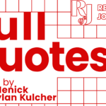 A graphic with a red grid background. Across the top in bold red letters reads, "Pull Quotes." Underneath reads, "hosted by Mark Henick and Dylan Kulcher. In the top right hand corner is the logo outlined in red that reads, "R of J: Review of Journalism."